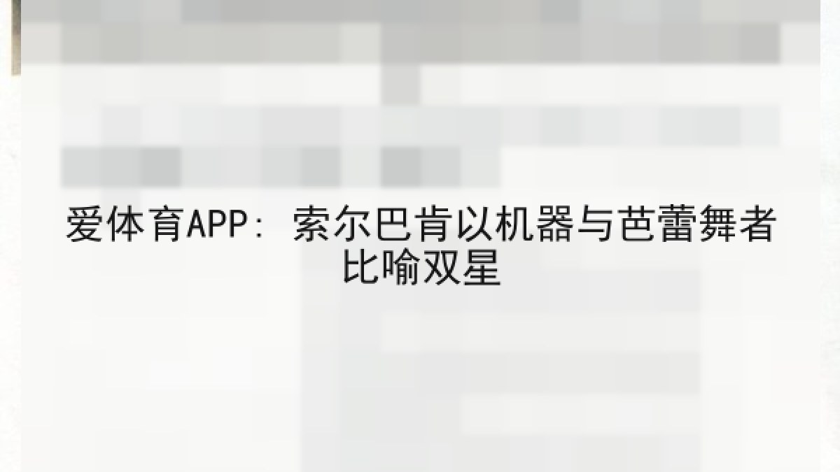 爱体育APP: 索尔巴肯以机器与芭蕾舞者比喻双星