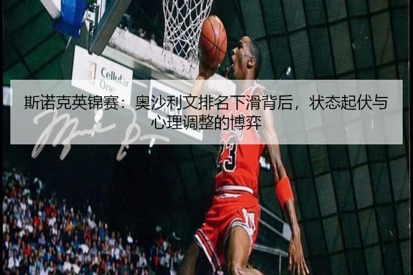 si-nuo-ke-ying-jin-sai-ao-sha-li-wen-pai-ming-xia-hua-bei-hou-zhuang-tai-qi-fu-yu-xin-li-tiao-zheng-de-bo-yi-3-726.jpg